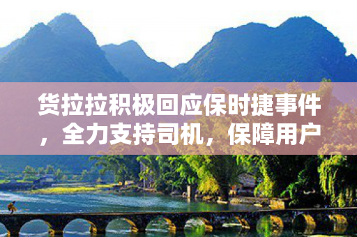 货拉拉积极回应保时捷事件，全力支持司机，保障用户与司机权益