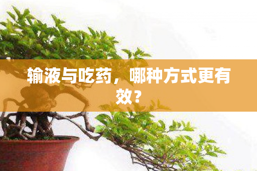 输液与吃药，哪种方式更有效？