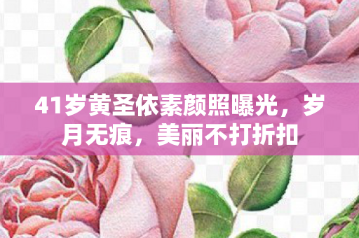 41岁黄圣依素颜照曝光，岁月无痕，美丽不打折扣