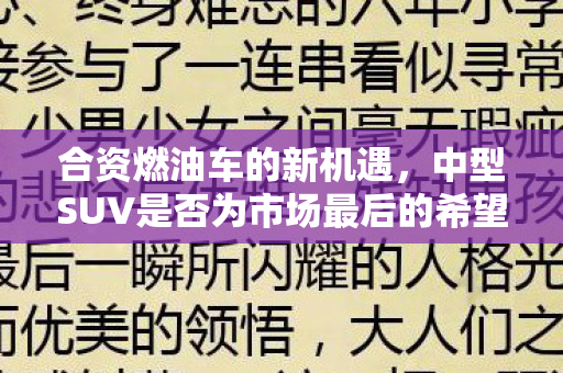 合资燃油车的新机遇，中型SUV是否为市场最后的希望？