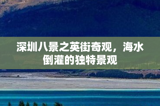 深圳八景之英街奇观，海水倒灌的独特景观