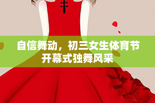 自信舞动，初三女生体育节开幕式独舞风采