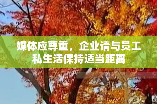 媒体应尊重，企业请与员工私生活保持适当距离
